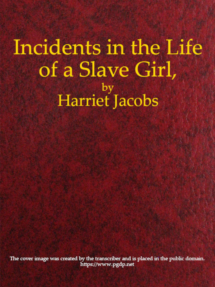 Incidents in the Life of a Slave Girl, Written by Herself - Harriet A. (Harriet Ann) Jacobs